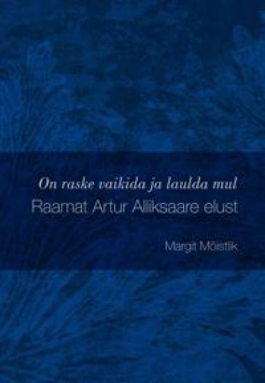 Raamat Artur Alliksaare elust. On raske vaikida ja laulda mul