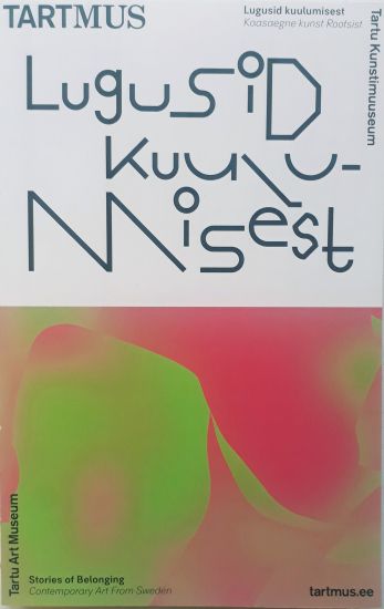 Lugusid kuulumisest. kaasaegne kunst rootsist / stories of belonging. contemporary art from sweden