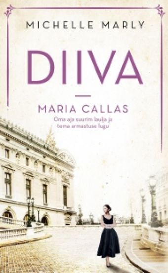 Diiva. maria callas - oma aja suurim laulja ja tema armastuse lugu