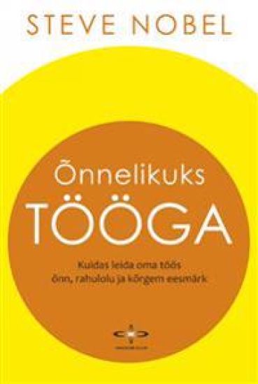 ONNELIKUKS TÖÖGA. KUIDAS LEIDA OMA TÖÖS ONN, RAHULOLU JA KORGEM EESMÄRK
