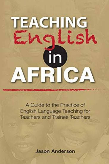 Teaching English in Africa. A Guide to the Practice of English Language Teaching for Teachers and Trainee Teachers