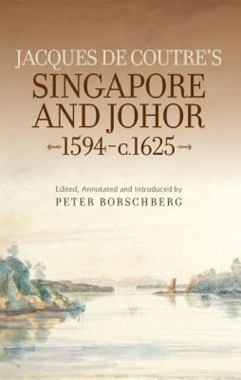 Jacques De Coutre's Singapore and Johor 1594-c.1625