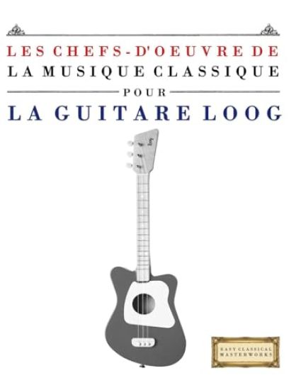 Les Chefs-d'oeuvre de la Musique Classique pour le Loog Guitare