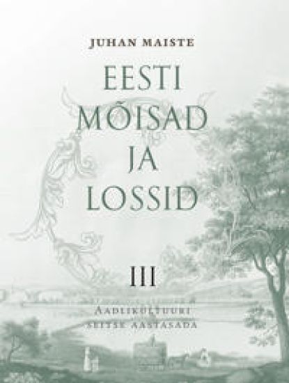 Eesti mõisad ja lossid III. Aadlikultuuri seitse aastasada