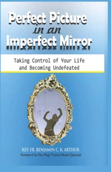 Perfect Picture in an Imperfect Mirror: Taking Control of Your Life And Becoming Undefeated