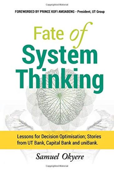 Fate of System Thinking: Lessons for Decision Optimisation; Stories from UT Bank, Capital Bank and uniBank.