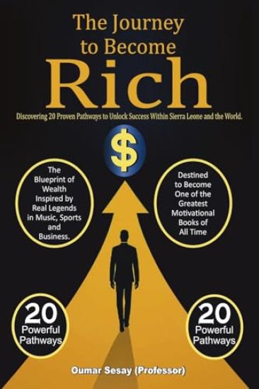 The Journey to Become Rich: Discovering 20 Proven Pathways to Unlock Success Within Sierra Leone and the World