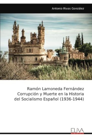 Ramón Lamoneda Fernández Corrupción y Muerte en la Historia del Socialismo Español (1936-1944)
