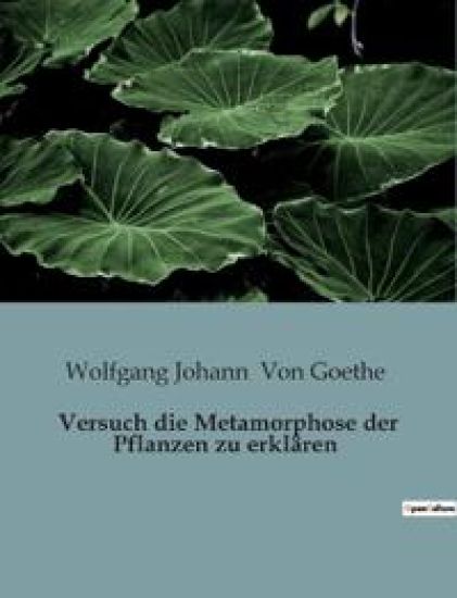 Versuch die Metamorphose der Pflanzen zu erklären