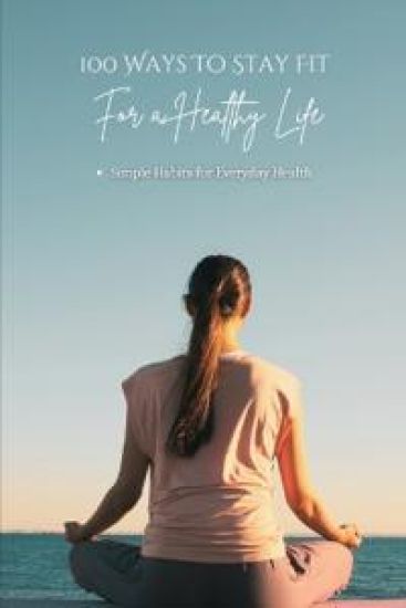 100 Ways To Stay Fit For A Healthy Life