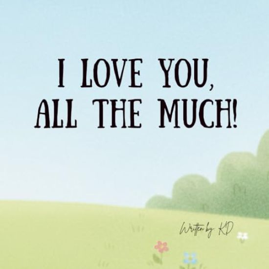 I love you, ALL THE MUCH