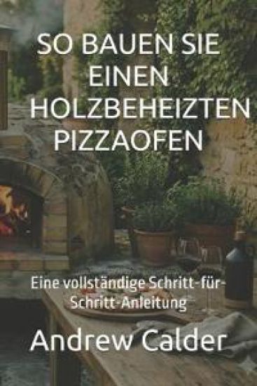So Bauen Sie Einen Holzbeheizten Pizzaofen
