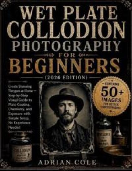 Wet Plate Collodion Photography for Beginners (2026 Edition)