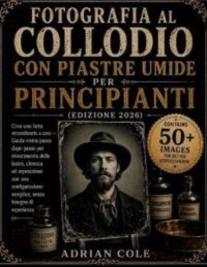 Fotografia al collodio con piastre umide per principianti(Edizione 2026)