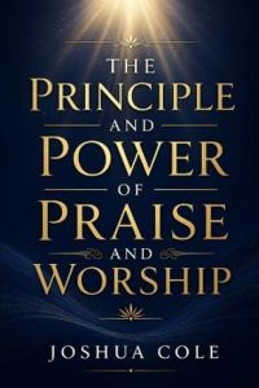 The Principle and Power of Praise and Worship