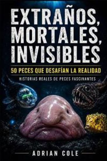 Extraños, Mortales, Invisibles 50 Peces Que No Parecen Reales