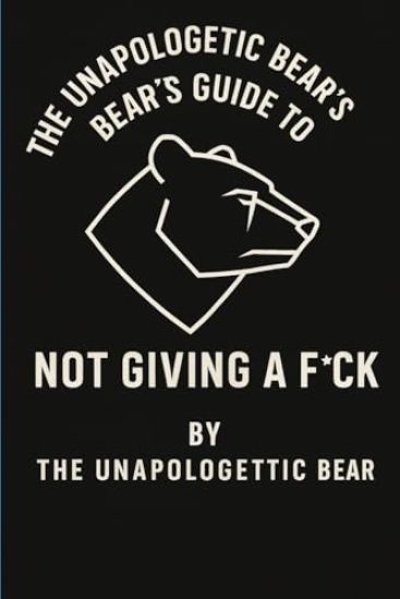 The Unapologetic Bear's Guide to Not Giving a F*ck