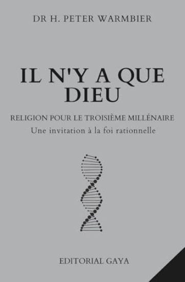IL N'Y A QUE DIEU - RELIGION POUR LE TROISIÈME MILLÉNAIRE - Dieu existe-t-il ? Y a-t-il un Dieu ? Il y a un Dieu? Foi rationnelle - Foi et raison - Foi logique
