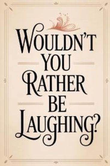 Wouldn't You Rather Be Laughing?