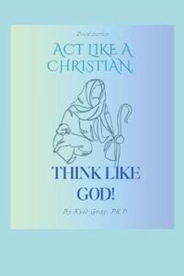 Act Like A Christian-Think Like God