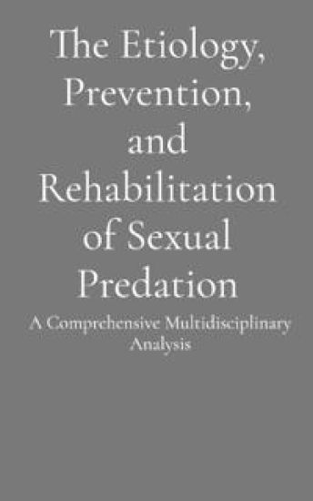 The Etiology, Prevention, and Rehabilitation of Sexual Predation