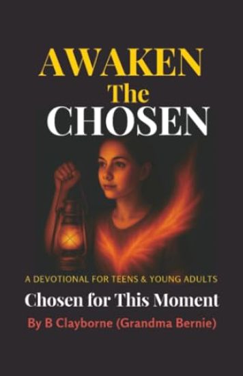 Awaken the Chosen, A DEVOTIONAL FOR TEENS & YOUNG ADULTS Chosen for This Moment